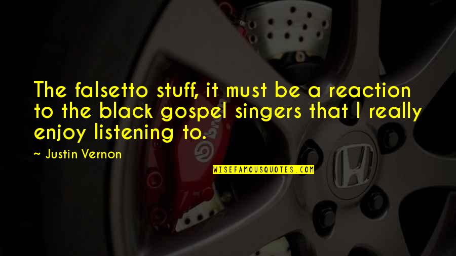 Justin Vernon Quotes By Justin Vernon: The falsetto stuff, it must be a reaction Justin Vernon Quotes By Justin Vernon: The falsetto stuff, it must be a reaction