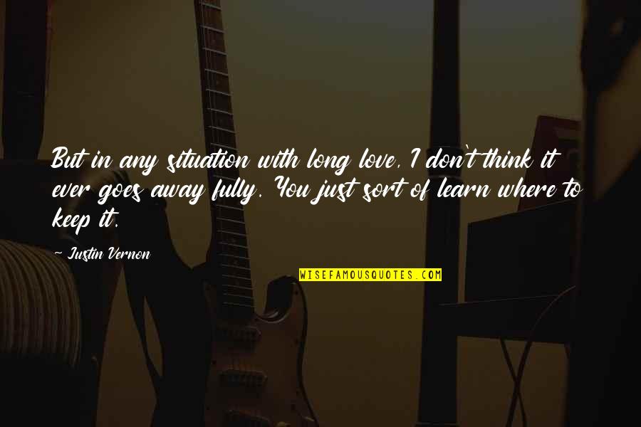 Justin Vernon Quotes By Justin Vernon: But in any situation with long love, I Justin Vernon Quotes By Justin Vernon: But in any situation with long love, I