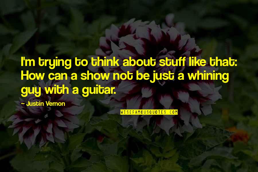 Justin Vernon Quotes By Justin Vernon: I'm trying to think about stuff like that: