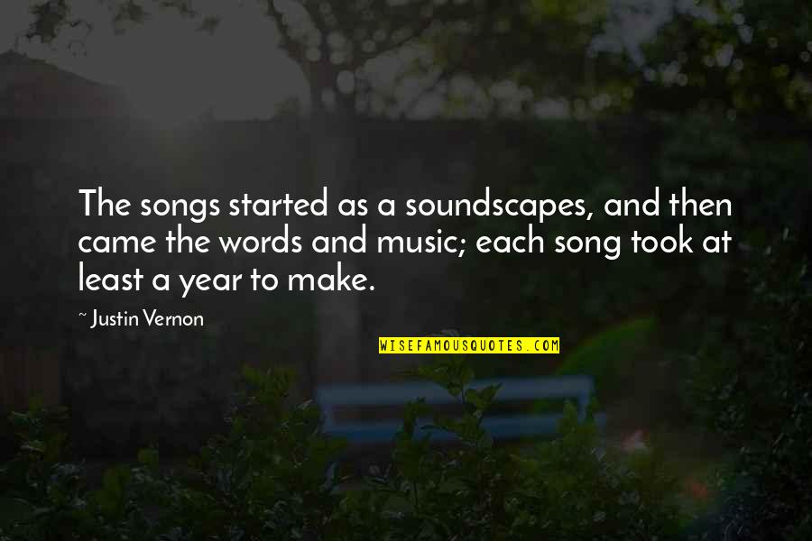 Justin Vernon Quotes By Justin Vernon: The songs started as a soundscapes, and then