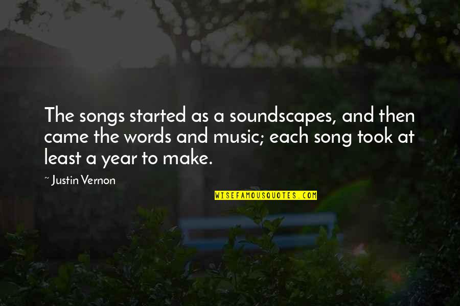 Justin Vernon Quotes By Justin Vernon: The songs started as a soundscapes, and then Justin Vernon Quotes By Justin Vernon: The songs started as a soundscapes, and then