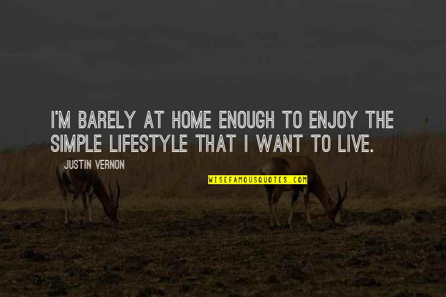 Justin Vernon Quotes By Justin Vernon: I'm barely at home enough to enjoy the