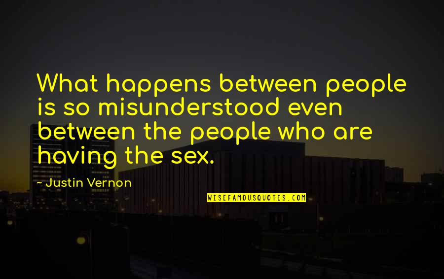 Justin Vernon Quotes By Justin Vernon: What happens between people is so misunderstood even Justin Vernon Quotes By Justin Vernon: What happens between people is so misunderstood even