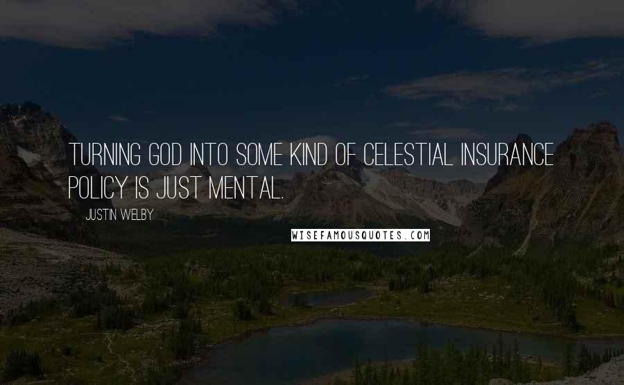 Justin Welby quotes: Turning God into some kind of celestial insurance policy is just mental.