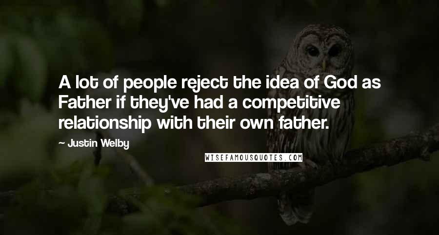 Justin Welby quotes: A lot of people reject the idea of God as Father if they've had a competitive relationship with their own father.