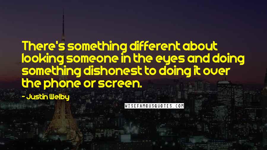 Justin Welby quotes: There's something different about looking someone in the eyes and doing something dishonest to doing it over the phone or screen.