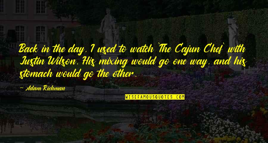 Justin Wilson Cajun Quotes By Adam Richman: Back in the day, I used to watch Justin Wilson Cajun Quotes By Adam Richman: Back in the day, I used to watch