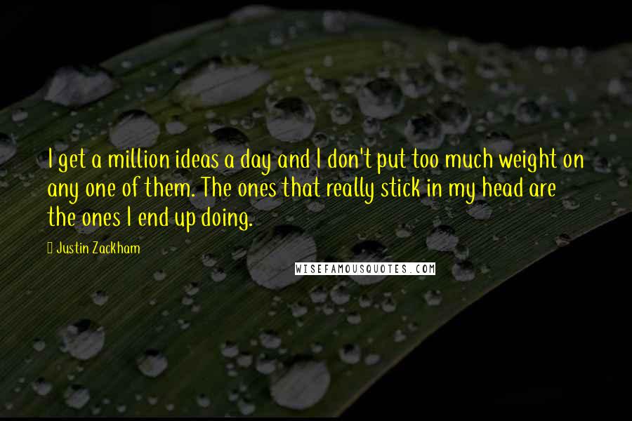 Justin Zackham quotes: I get a million ideas a day and I don't put too much weight on any one of them. The ones that really stick in my head are the ones