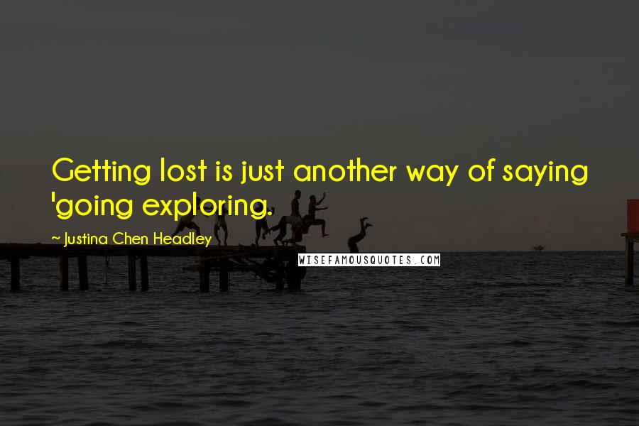 Justina Chen Headley quotes: Getting lost is just another way of saying 'going exploring.