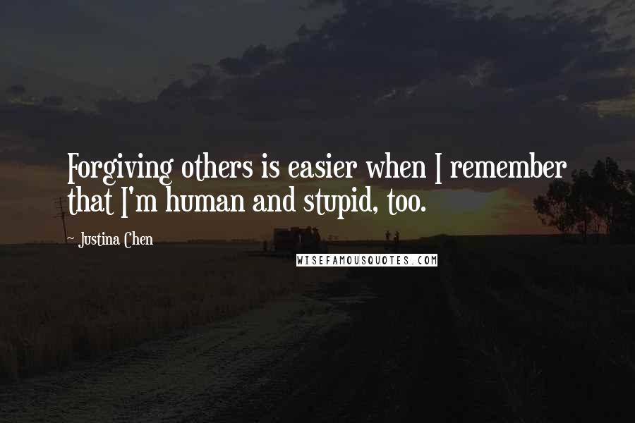 Justina Chen quotes: Forgiving others is easier when I remember that I'm human and stupid, too.