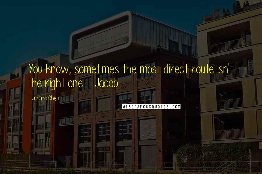 Justina Chen quotes: You know, sometimes the most direct route isn't the right one. - Jacob