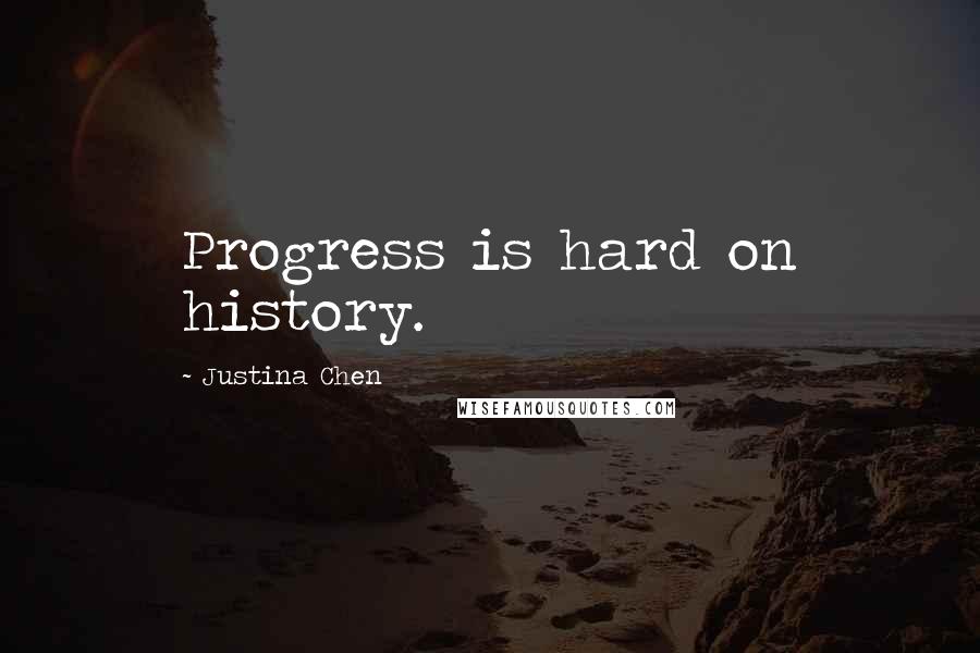 Justina Chen quotes: Progress is hard on history.