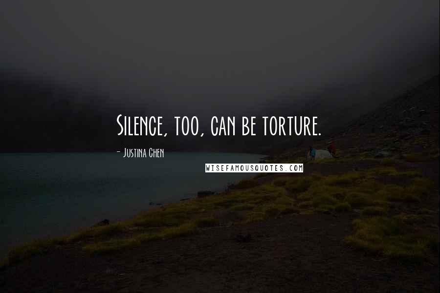 Justina Chen quotes: Silence, too, can be torture.