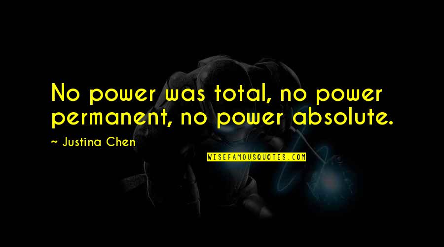 Justina Chen Quotes By Justina Chen: No power was total, no power permanent, no