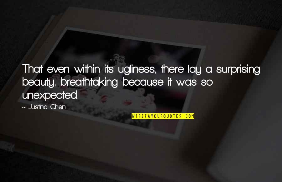 Justina Chen Quotes By Justina Chen: That even within its ugliness, there lay a