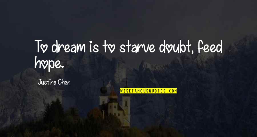 Justina Chen Quotes By Justina Chen: To dream is to starve doubt, feed hope.