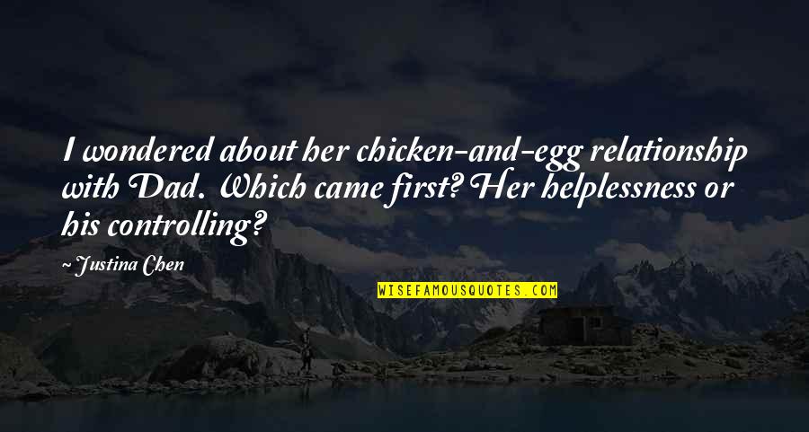 Justina Chen Quotes By Justina Chen: I wondered about her chicken-and-egg relationship with Dad.