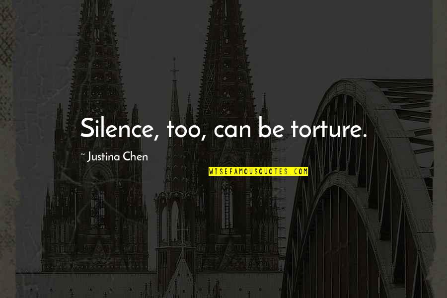 Justina Chen Quotes By Justina Chen: Silence, too, can be torture.