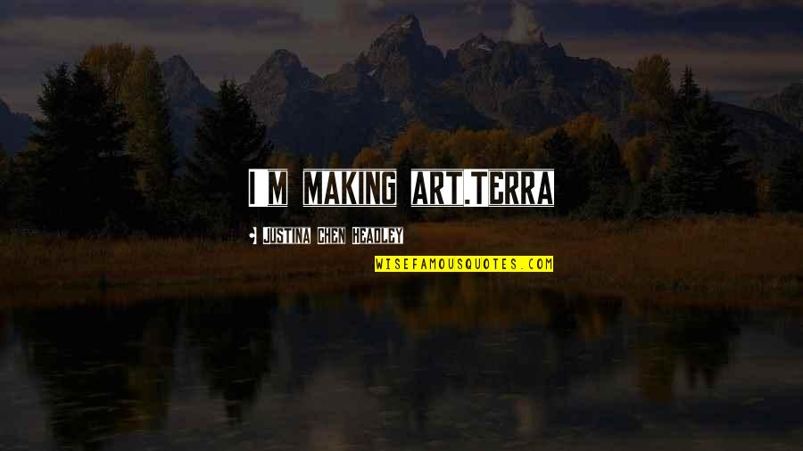 Justina Chen Quotes By Justina Chen Headley: I'm making art.Terra