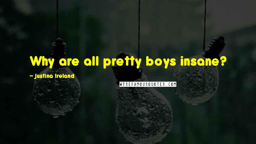 Justina Ireland quotes: Why are all pretty boys insane?