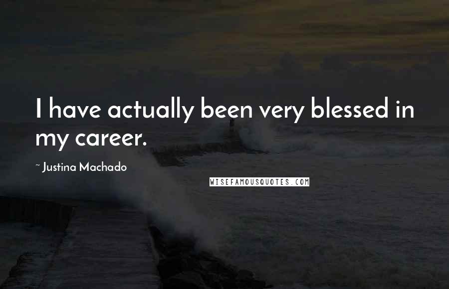 Justina Machado quotes: I have actually been very blessed in my career.
