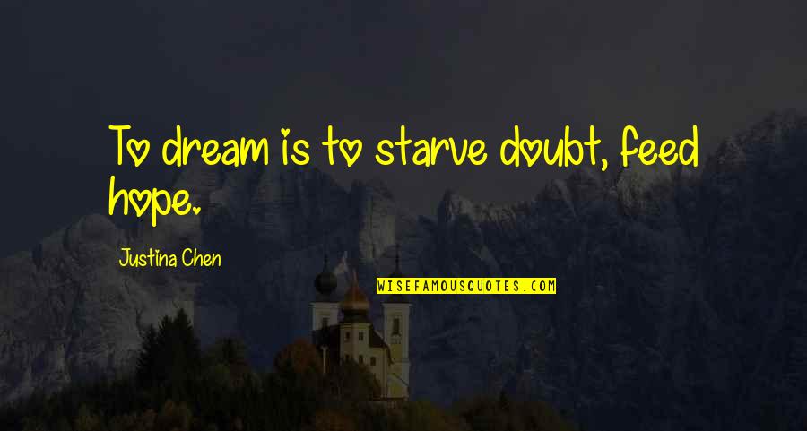 Justina Quotes By Justina Chen: To dream is to starve doubt, feed hope.