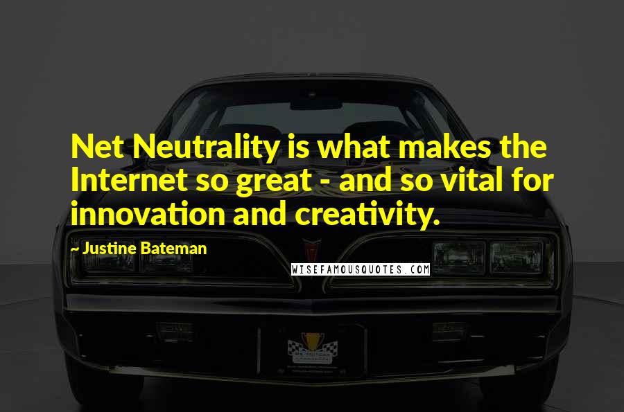 Justine Bateman quotes: Net Neutrality is what makes the Internet so great - and so vital for innovation and creativity.