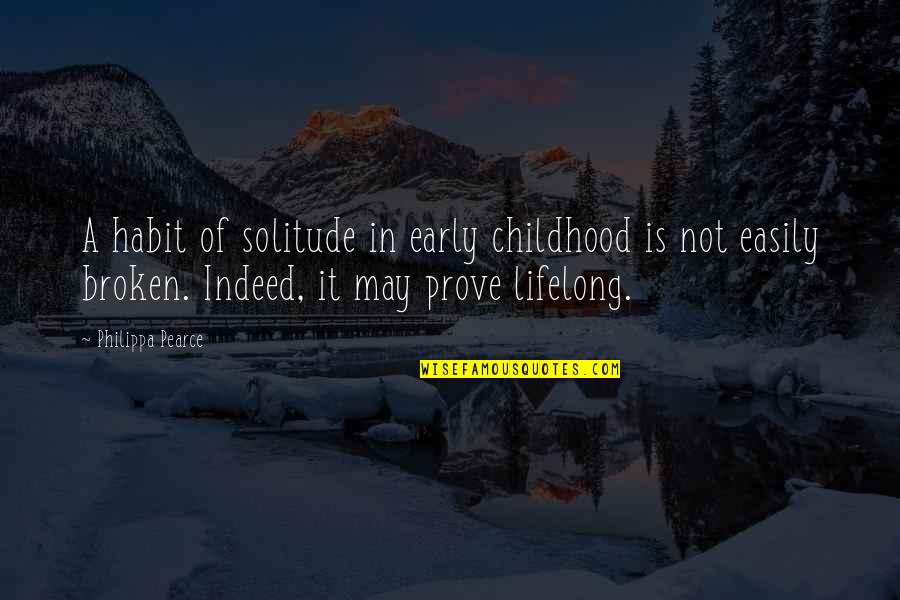 Justine Death In Frankenstein Quotes By Philippa Pearce: A habit of solitude in early childhood is