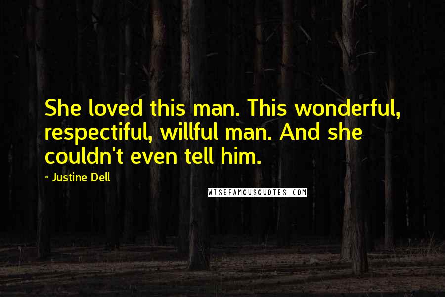 Justine Dell quotes: She loved this man. This wonderful, respectiful, willful man. And she couldn't even tell him. Justine Dell quotes: She loved this man. This wonderful, respectiful, willful man. And she couldn't even tell him.