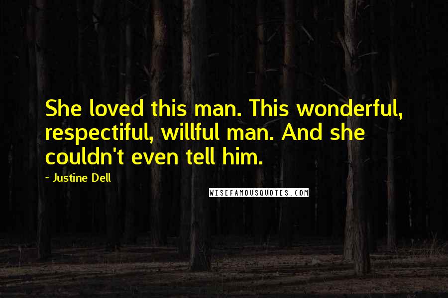 Justine Dell quotes: She loved this man. This wonderful, respectiful, willful man. And she couldn't even tell him.