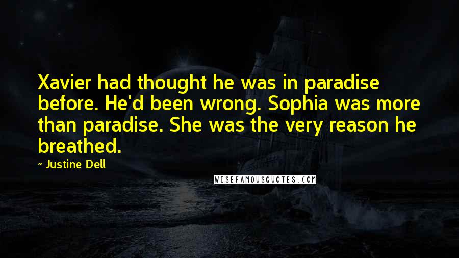 Justine Dell quotes: Xavier had thought he was in paradise before. He'd been wrong. Sophia was more than paradise. She was the very reason he breathed.