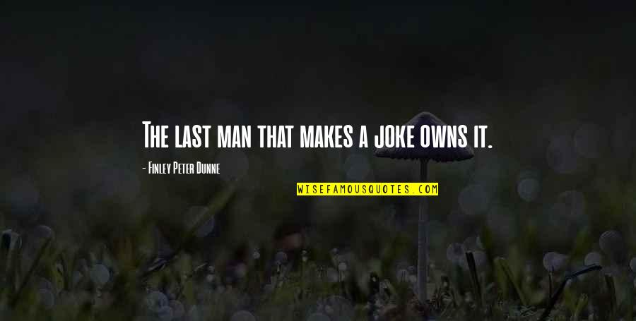 Justine Durrell Quotes By Finley Peter Dunne: The last man that makes a joke owns