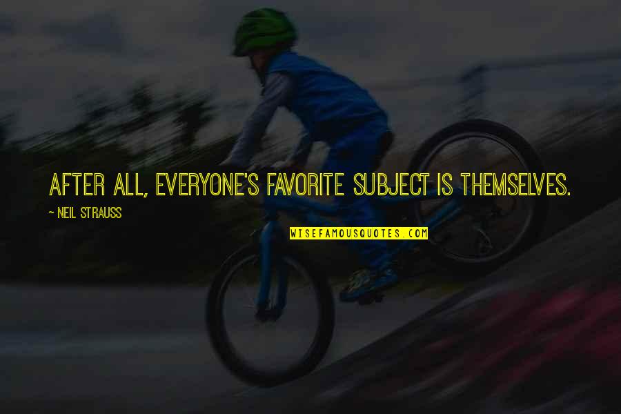 Justine Ezarik Quotes By Neil Strauss: After all, everyone's favorite subject is themselves. Justine Ezarik Quotes By Neil Strauss: After all, everyone's favorite subject is themselves.