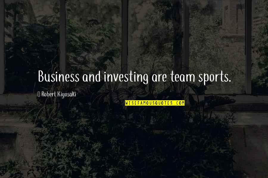 Justine Greening Quotes By Robert Kiyosaki: Business and investing are team sports.