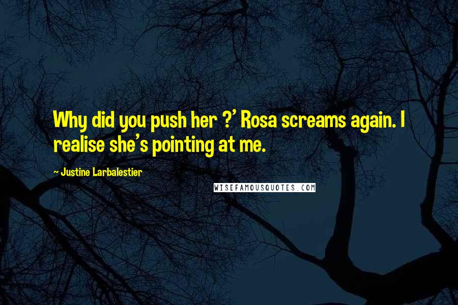 Justine Larbalestier quotes: Why did you push her ?' Rosa screams again. I realise she's pointing at me.