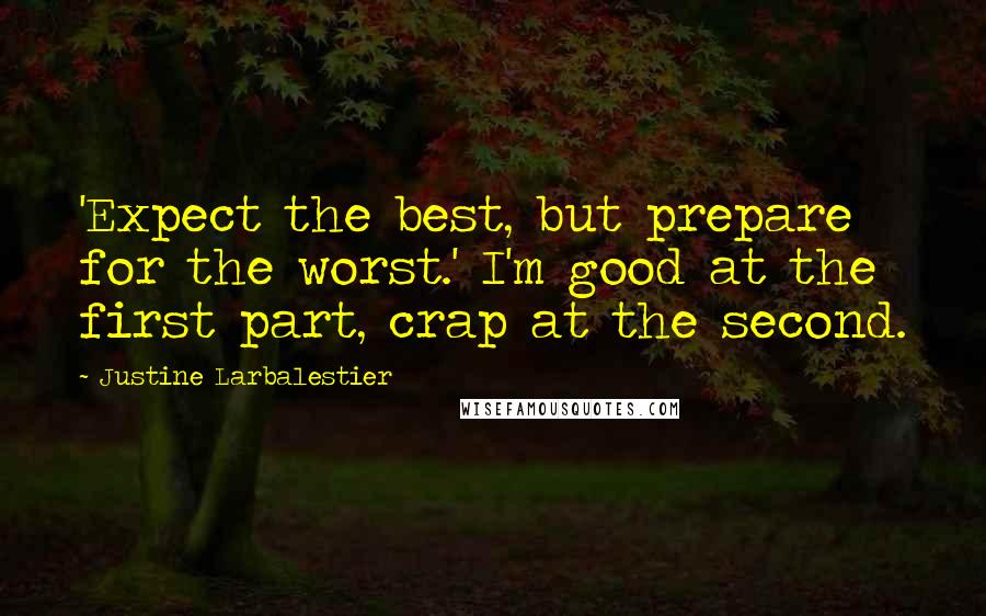 Justine Larbalestier quotes: 'Expect the best, but prepare for the worst.' I'm good at the first part, crap at the second.