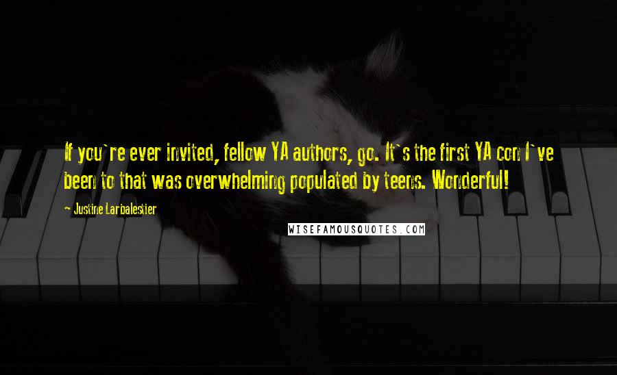 Justine Larbalestier quotes: If you're ever invited, fellow YA authors, go. It's the first YA con I've been to that was overwhelming populated by teens. Wonderful!