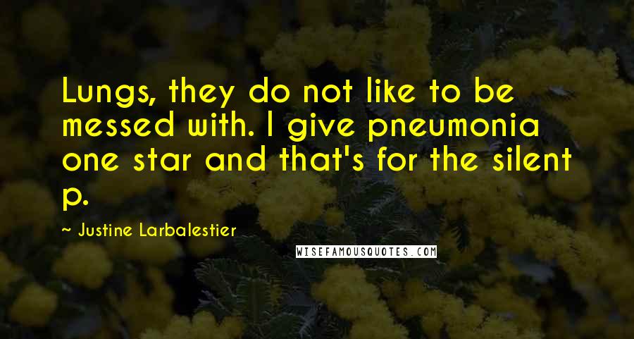 Justine Larbalestier quotes: Lungs, they do not like to be messed with. I give pneumonia one star and that's for the silent p.