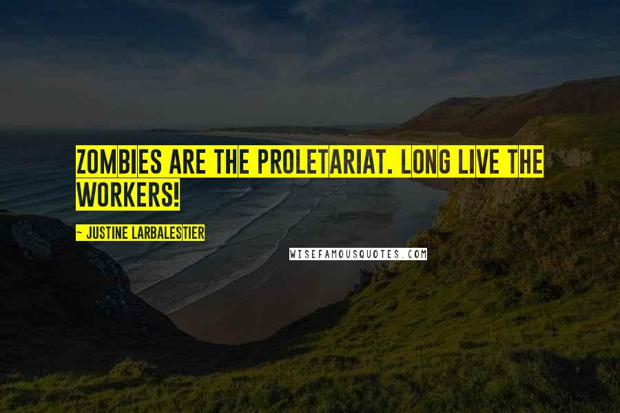 Justine Larbalestier quotes: Zombies are the proletariat. Long live the workers!