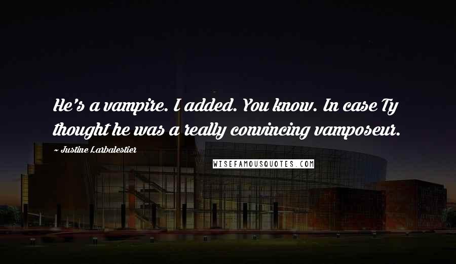 Justine Larbalestier quotes: He's a vampire. I added. You know. In case Ty thought he was a really convincing vamposeur.
