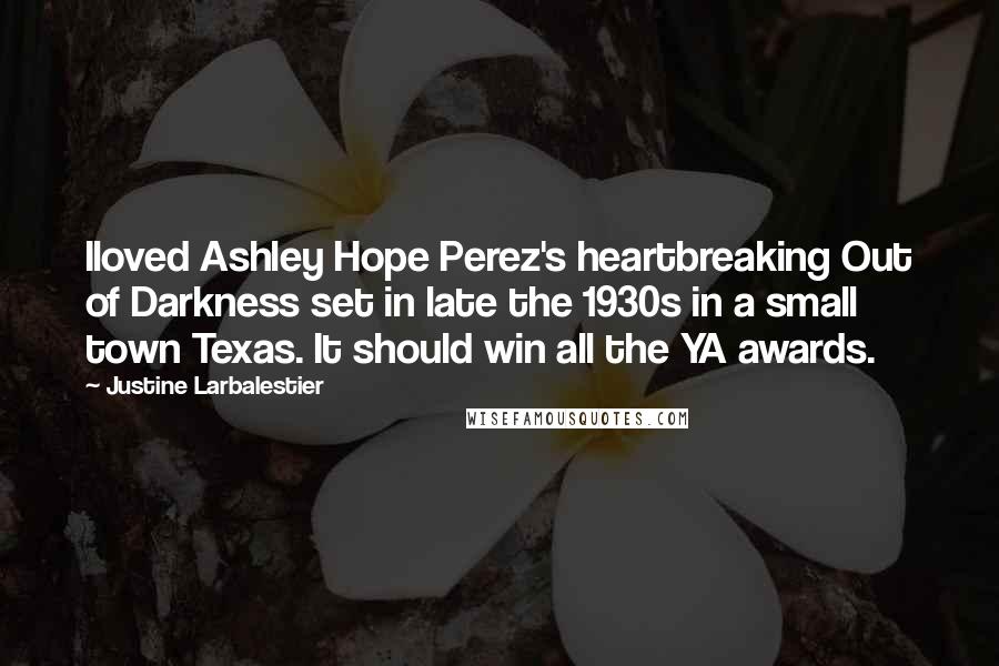 Justine Larbalestier quotes: Iloved Ashley Hope Perez's heartbreaking Out of Darkness set in late the 1930s in a small town Texas. It should win all the YA awards.