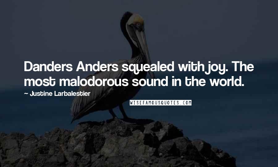 Justine Larbalestier quotes: Danders Anders squealed with joy. The most malodorous sound in the world.