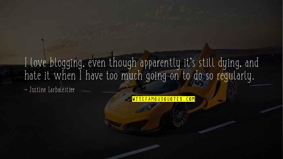Justine Larbalestier Quotes By Justine Larbalestier: I love blogging, even though apparently it's still Justine Larbalestier Quotes By Justine Larbalestier: I love blogging, even though apparently it's still