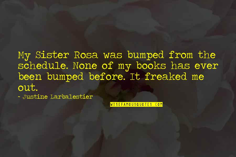 Justine Larbalestier Quotes By Justine Larbalestier: My Sister Rosa was bumped from the schedule. Justine Larbalestier Quotes By Justine Larbalestier: My Sister Rosa was bumped from the schedule.
