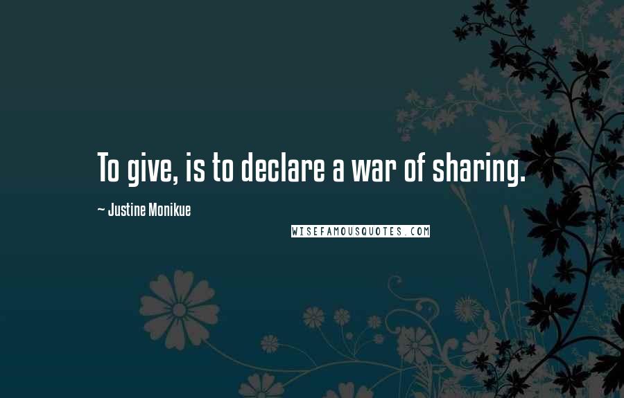Justine Monikue quotes: To give, is to declare a war of sharing.