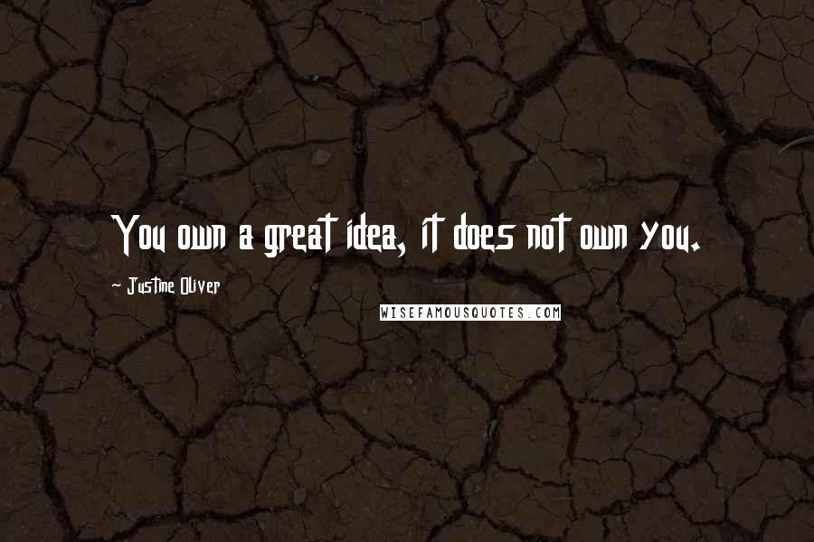 Justine Oliver quotes: You own a great idea, it does not own you.