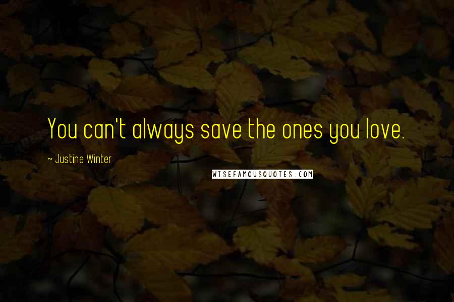 Justine Winter quotes: You can't always save the ones you love.