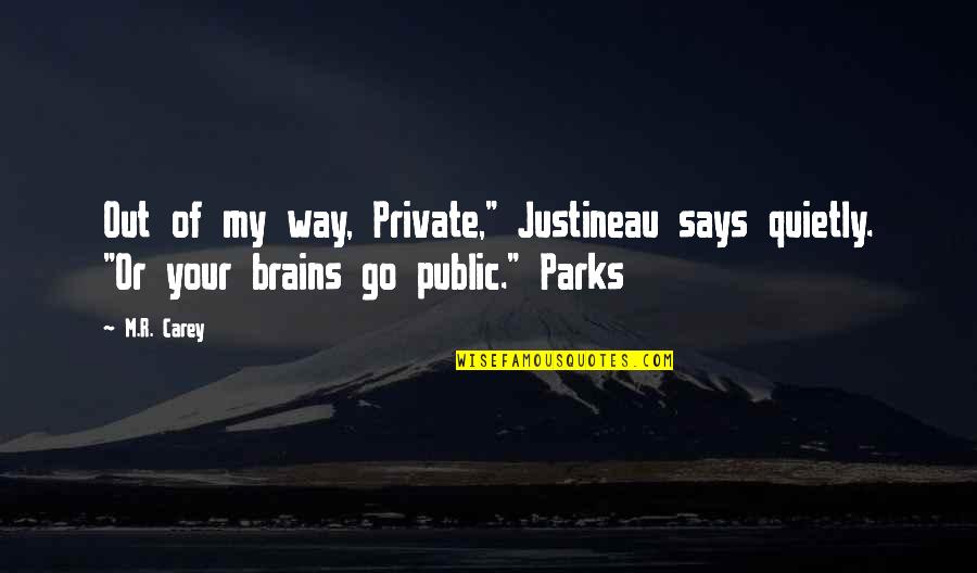 Justineau Quotes By M.R. Carey: Out of my way, Private," Justineau says quietly.
