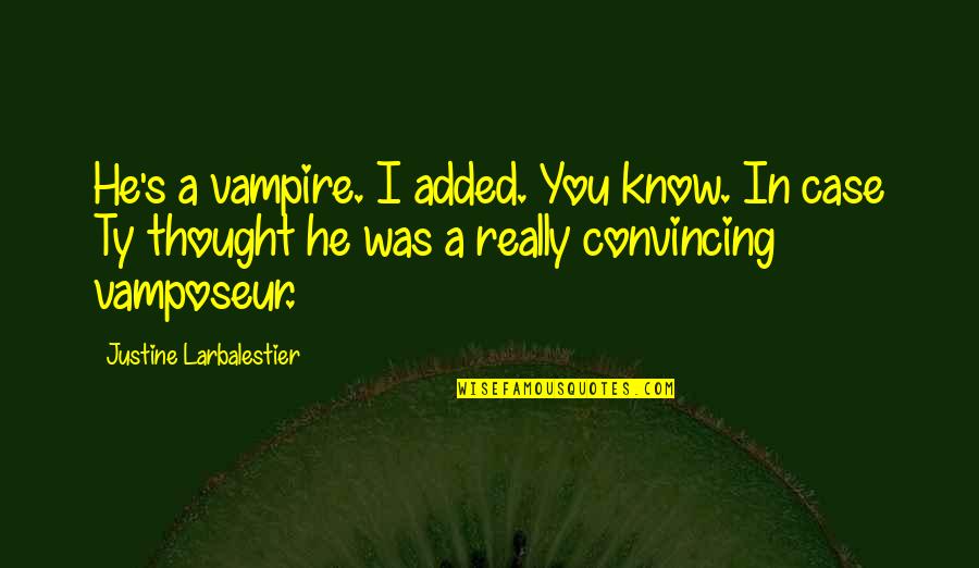 Justine's Quotes By Justine Larbalestier: He's a vampire. I added. You know. In