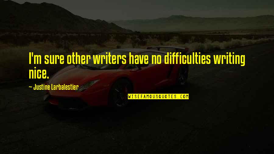 Justine's Quotes By Justine Larbalestier: I'm sure other writers have no difficulties writing